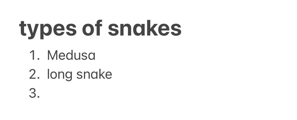 a screenshot of a note in the notes app that reads “types of snakes:
1. Medusa
2. Long snake
3.”