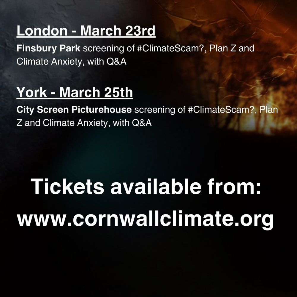 London - March 23rd - Finsbury Park screening of #ClimateScam?, Plan Z and Climate Anxiety with Q&A

York - March 25th - City Screen Picturehouse screening of #ClimateScam?, Plan Z and Climate Anxiety with Q&A

Tickets available from www.cornwallclimate.org