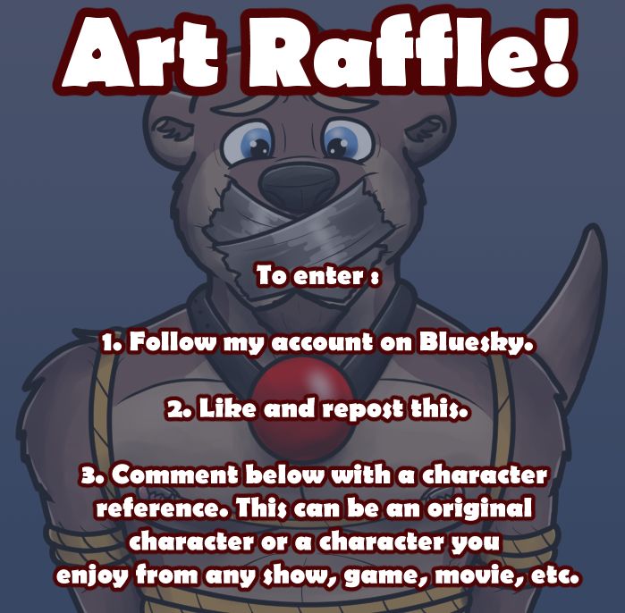 Art raffle!

To enter :

1. Follow my account on Bluesky.

2. Like and repost this.

3. Comment below with a character 
reference. This can be an original 
character or a character you 
enjoy from any show, game, movie, etc.