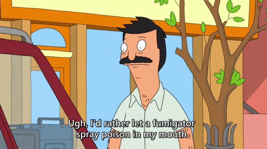 A still of Bob Belcher standing outside saying, “ugh I’d rather let a fumigator spray poison in my mouth.” His expression is tired with internal disgust. 