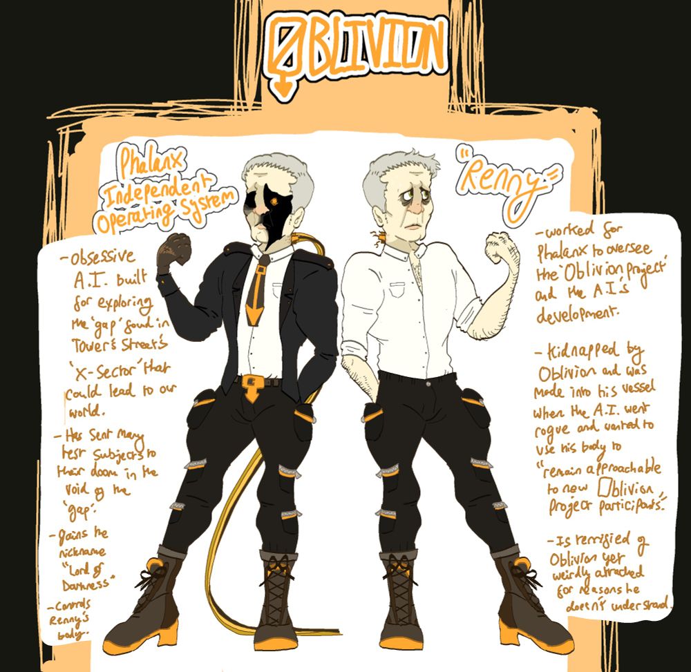 Anthropomorphic version of Alton Tower's theme park ride: Oblivion. Two people are pictured: Renny - a pale and anxious middle-aged man with sunken eyes and grey hair. He has tattered wire structures jutting from the back of his neck. Next to Renny is another version of him, but in black and orange uniform, long wires trailing out the back of his neck and his face obscured by an ominous shadow with only a single orange light in place where the shrouded eye should be.