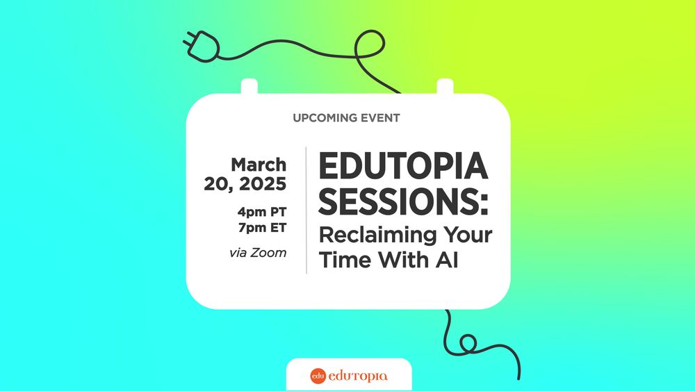 Upcoming event: Edutopia Sessions: Reclaiming Your Time With AI. March 20, 2025. 4 pm PT, 7 pm ET, via Zoom.