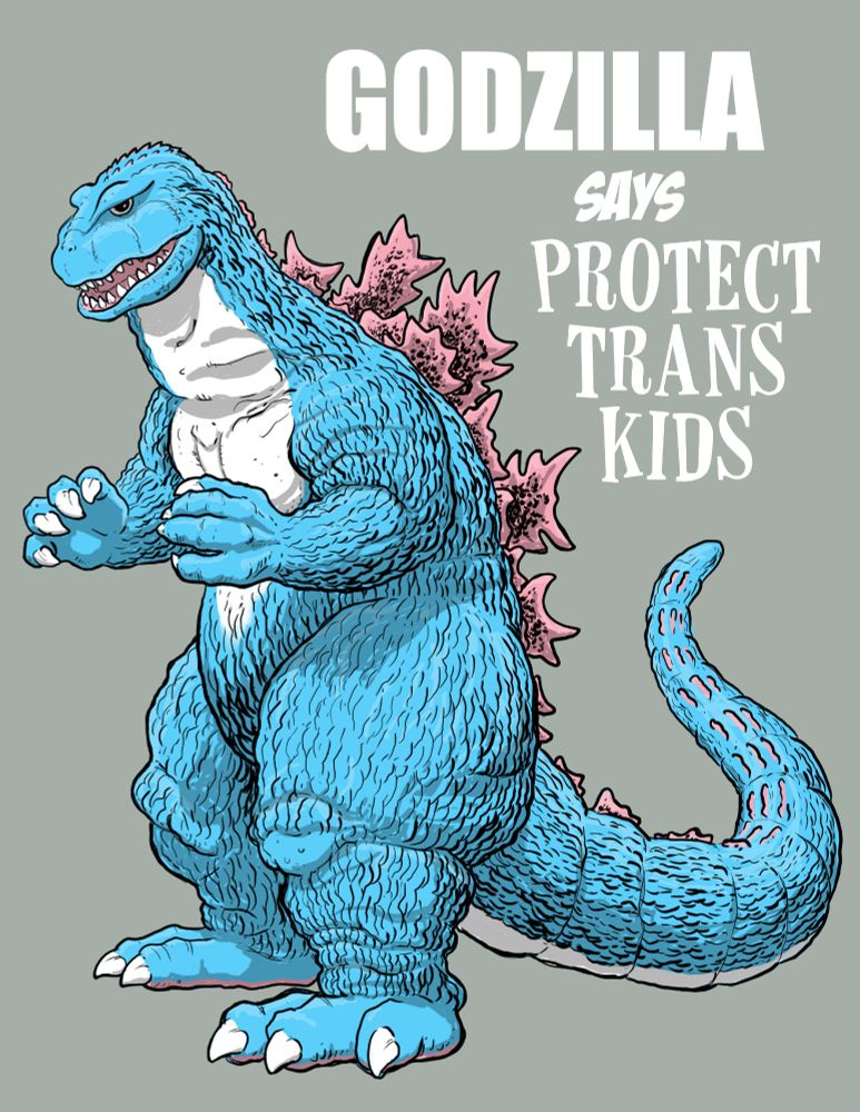 Godzilla (my favorite Shōwa era suit, the KinGoji design) looking tough in trans pride colors, with the text what says "Godzilla says Protect Trans Kids"


