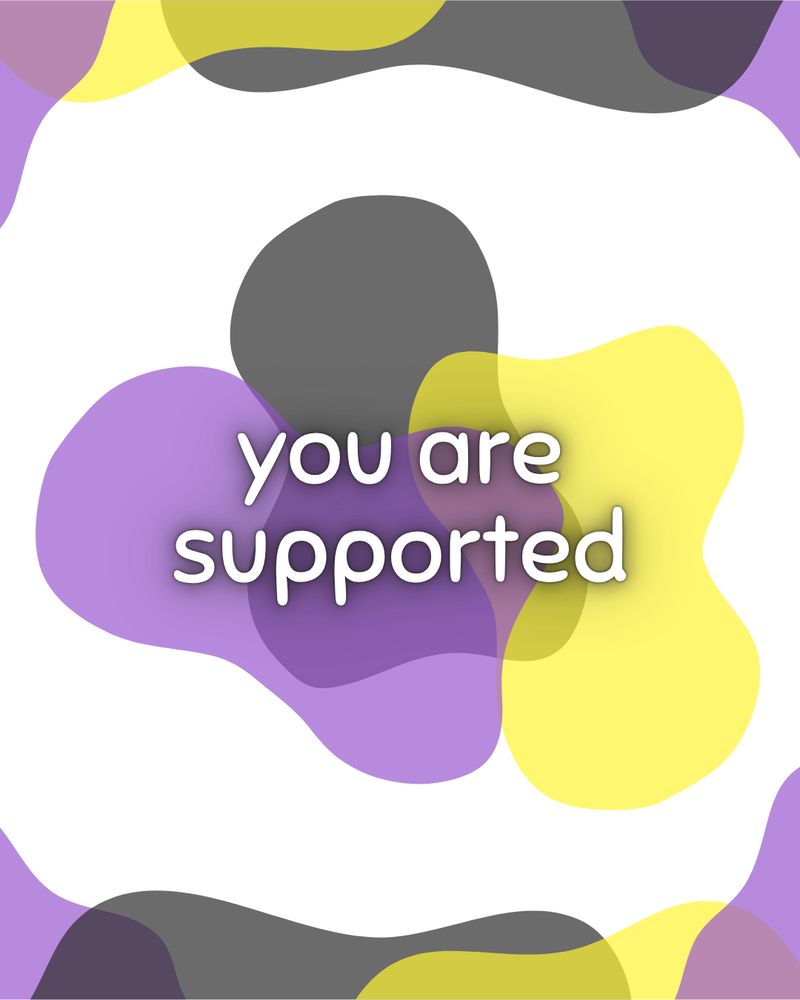 A graphic with the non-binary colours that says "You are supported." Behind the white text are three blobs in purple, black, and yellow, on top of a white background.