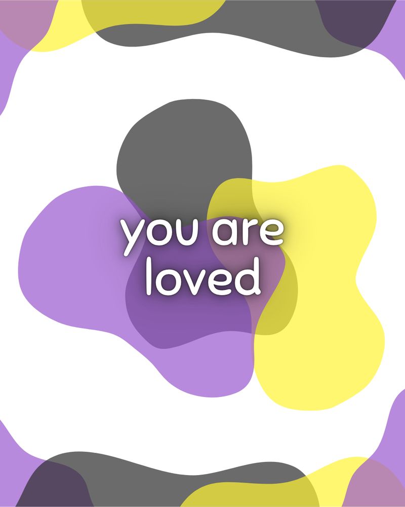 A graphic with the non-binary colours that says "You are loved." Behind the white text are three blobs in purple, black, and yellow, on top of a white background.