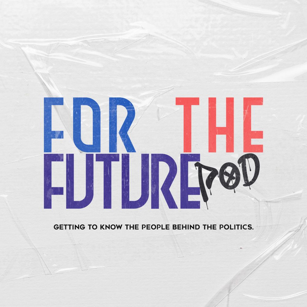 For The Future Pod Getting to know the people behind the politics