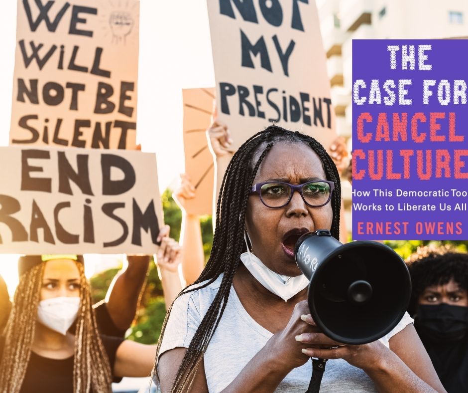A picture of protestors, centered on a Black woman with a megaphone. The protest signs read "We will not be silenced'. 'End racism,' and 'Not my President.' The book cover of The Case for Cancel Culture, by Ernest Owens, is superimposed on a fourth protest sign.