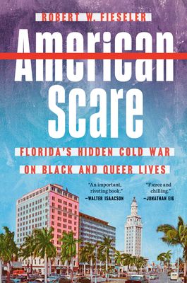 Cover of the book American Scare: Florida's Hidden Cold War on Black and Queer Lives, by Robert W. Fieseler