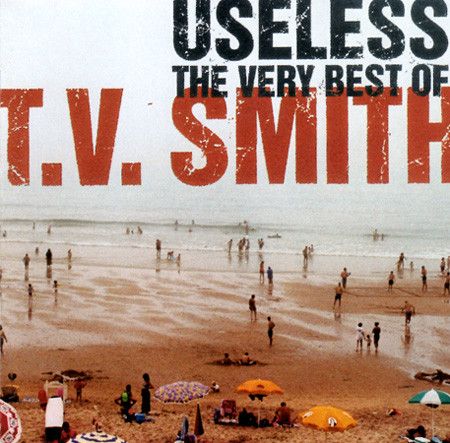 TV Smith — Useless. The Very Best Of T.V. Smith (2001) • Source: Discogs