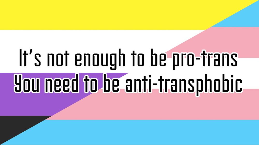It's not enough to be pro-trans. You need to be anti-transphobic