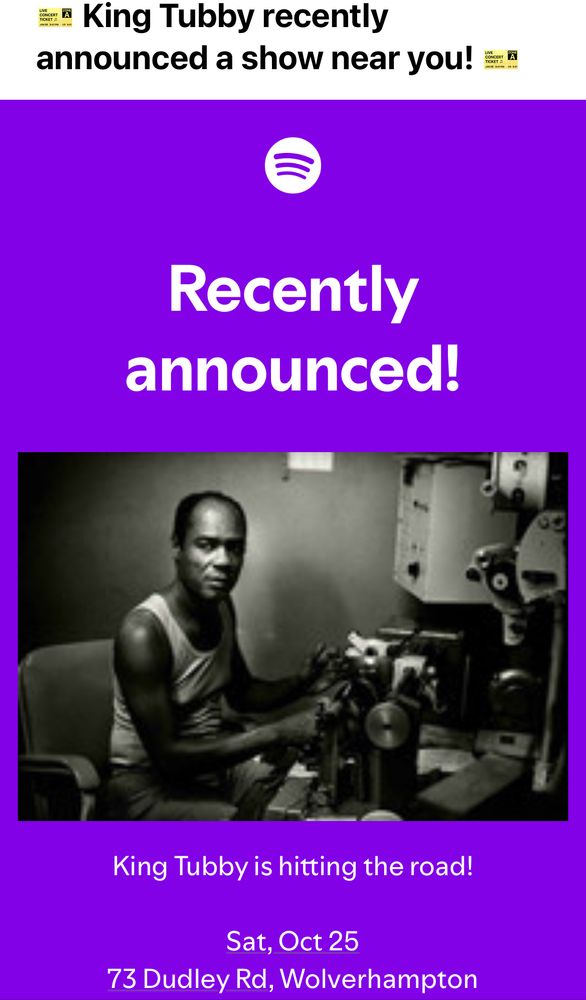 Spotify announcing that King Tubby is touring. Unfortunately he died about35 years ago. Maybe it’s his amazing sound system hitting the road. 