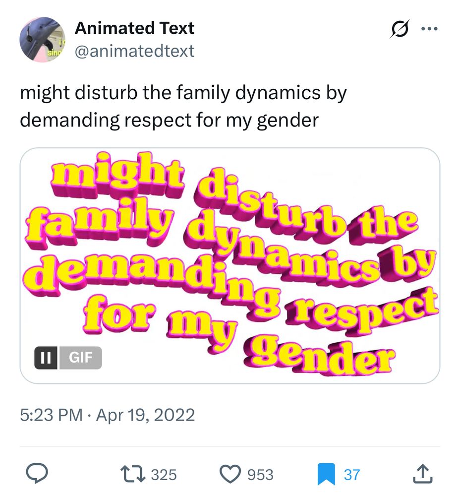 A tweet from @animatedtext. 325 retweets, 953 likes, 37 bookmarks, including my own. In wavy yellow and pink block lettering, it reads: "might disturb the family dynamics by demanding respect for my gender"