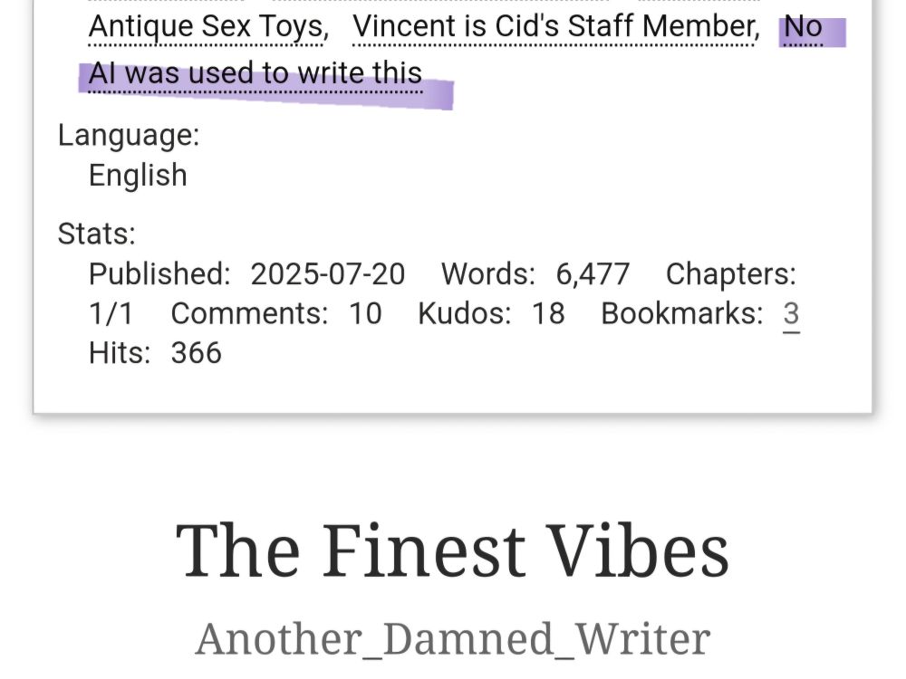 My short fic, The Finest Vibes, with the tag added "No AI was used to write this"

https://archiveofourown.org/works/67825686