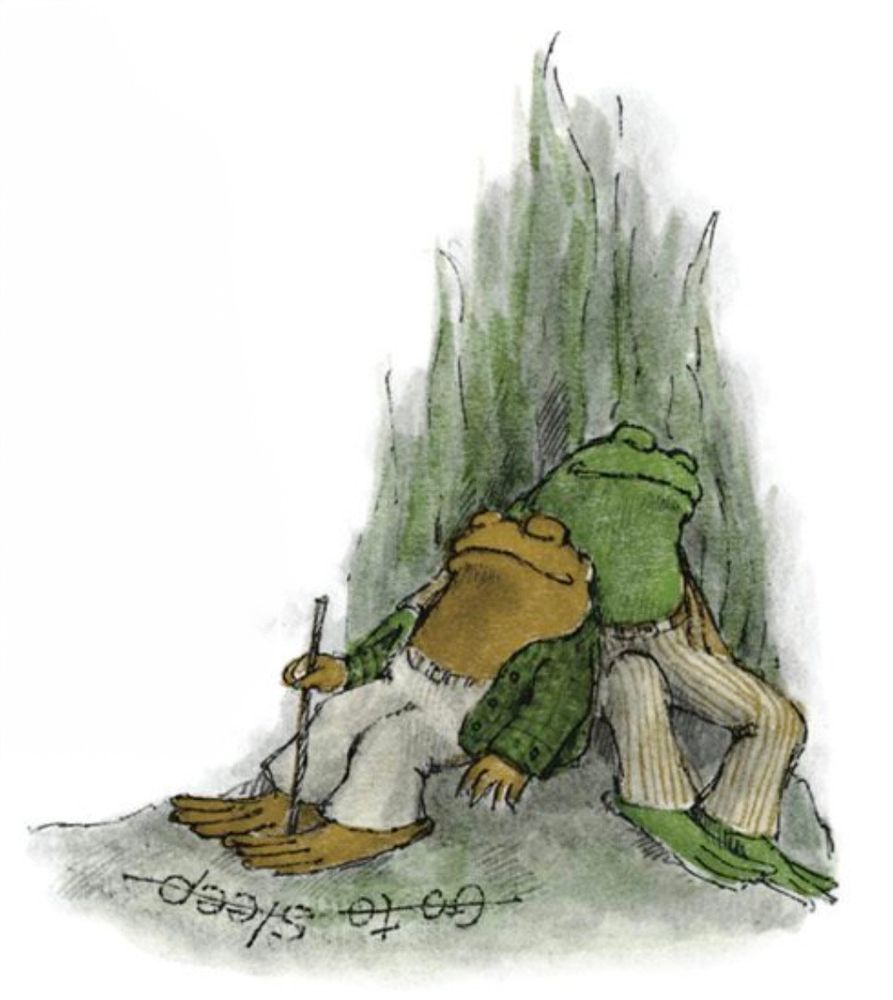 Am illustration from beloved children's book, Frog and Toad. Frog and Toad are asleep leaning on each other. Toad is holding a stick he used to write "go to sleep# in the dirt - it is crossed out. Mission accomplished.