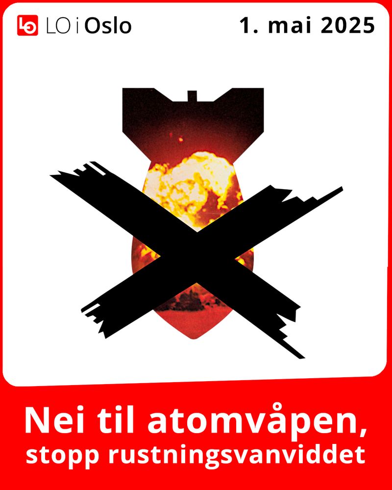 I en rød ramme på hvit bakgrunn, LO i Oslos logo og teksten «1. mai 2025». Under, silhuetten av en bombe som peker nedover «fargelagt» med en atombombeeksplosjon. Over bomben, et svart kryss. Nederst, teksten: «Nei til atomvåpen, stopp rustningsvanviddet».