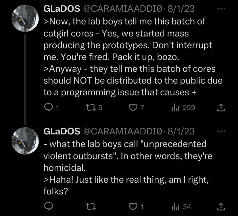 >Now, the lab boys tell me this batch of catgirl cores - Yes, we started mass producing the prototypes. Don't interrupt me. You're fired. Pack it up, bozo.
>Anyway - they tell me this batch of cores should NOT be distributed to the public due to a programming issue that causes what the lab boys call "unprecedented violent outbursts". In other words, they're homicidal.
>Haha! Just like the real thing, am I right, folks?