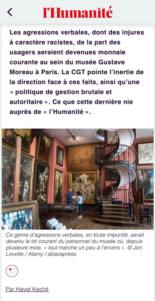 Chapeau de l'article de L'humanité : Les agressions verbales, dont des injures à caractère racistes, de la part des usagers seraient devenues monnaie courante au sein du Musée Gustave Moreau. La CGT pointe l'inertie de la direction face. Ces faits, ainsi qu'une "politique de gestion brutale et autoritaire". Ce que cette dernière nie auprès de L'Humanité 