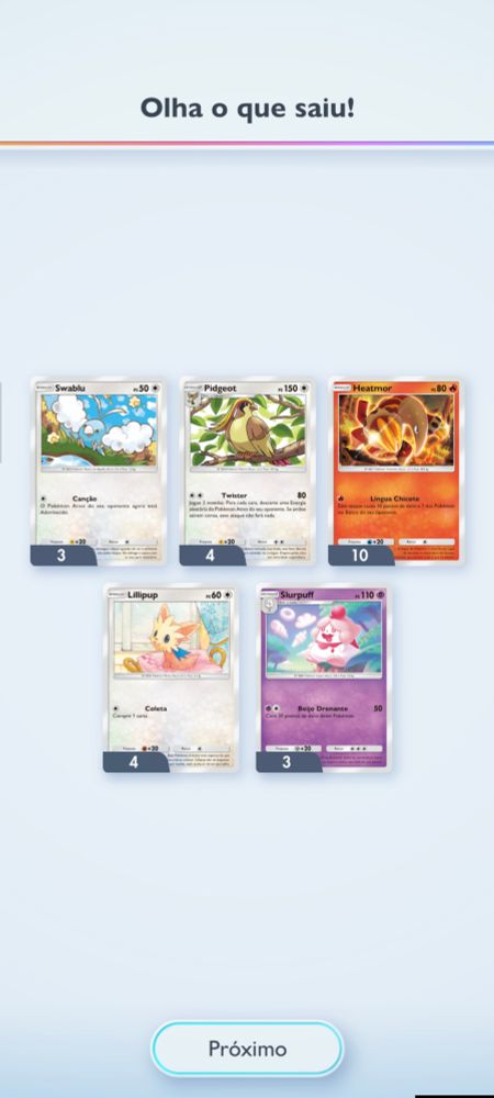 Captura de tela do jogo pokémon TCG Pocket, após a abertura de um pacote de cartas 5 cartas são reveladas.

São elas : Swablu, Pidgeot, Heatmor, Lillipup, Slurpuff.