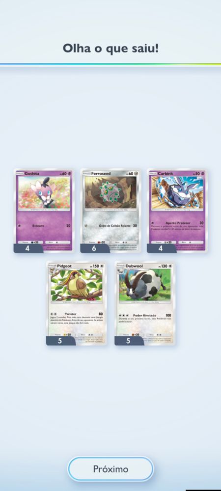 Captura de tela do jogo pokémon TCG Pocket, após a abertura de um pacote de cartas 5 cartas são reveladas.

São elas : Gothita, Ferroseed, Carbink,  Pidgeot, Dubwool.