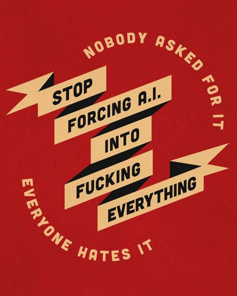 Stop forcing AI into fucking everything.
Noboday asked for it.
Everyone hates it.