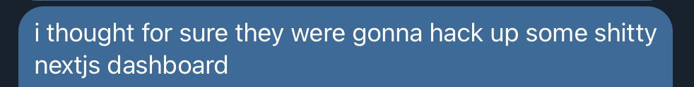 text message: "i thought for sure they were gonna hack up some shitty nextjs dashboard"