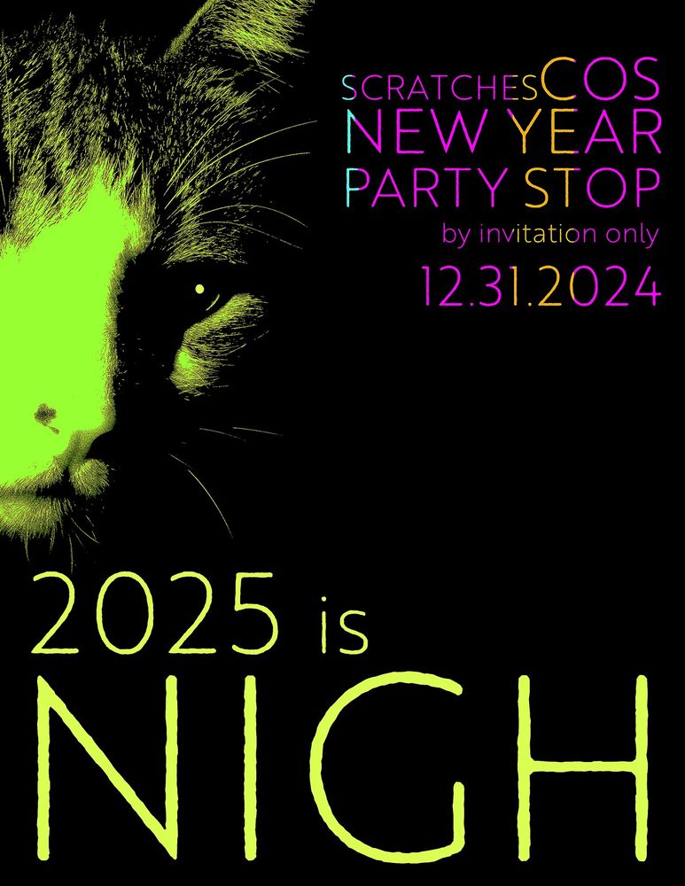 A cat head looms in the darkness, words read "2025 is NIGH". ScratchesCOS New Year Party Stop - by invitation only - 12.31.2024.