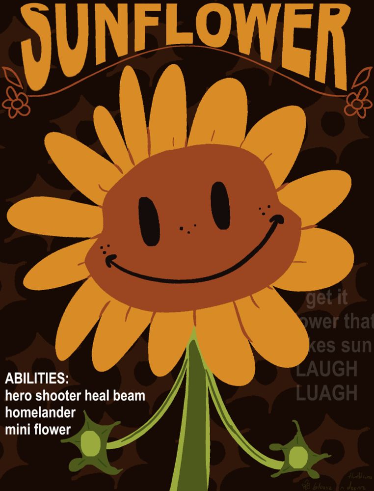 poster style design for the sunflower from pvz gw2
abilities: hero shooter heal beam, homelander, mini flower
get it flower that makes sun
LAUGH
LUAGH