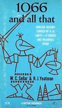 Later paperback edition of the book 1066 and All That: A Memorable History of England, Comprising All the Parts You Can Remember, Including 103 Good Things, 5 Bad Kings and 2 Genuine Date (c. late 1960s)

A late 1960s paperback cover of "1066 and All That" by W.C. Sellar & R.J. Yeatman, featuring whimsical stick-figure illustrations on a bright turquoise background. The minimalist line drawings humorously depict historical figures and scenes, perfectly capturing the book's satirical take on English history.

https://en.wikipedia.org/wiki/1066_and_All_That#/media/File:1066AndAllThat.jpg