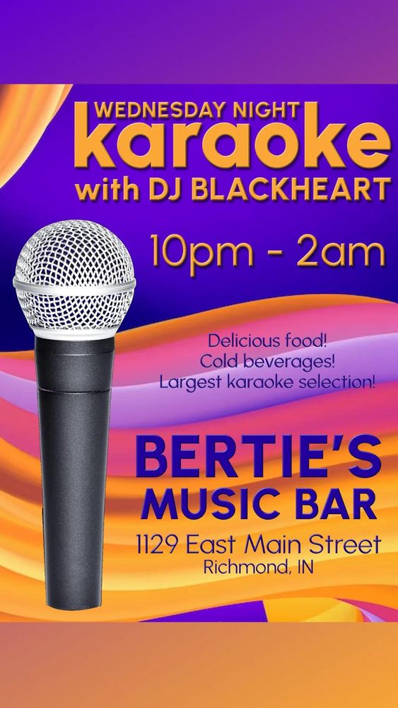 Karaoke poster with text that reads "Wednesday night karaoke with DJ Blackheart, 10:00 p.m. to 2:00 a.m., delicious food, cold beverages, largest karaoke selection, Bertie's Music Bar, 1129 East Main Street, Richmond, IN"