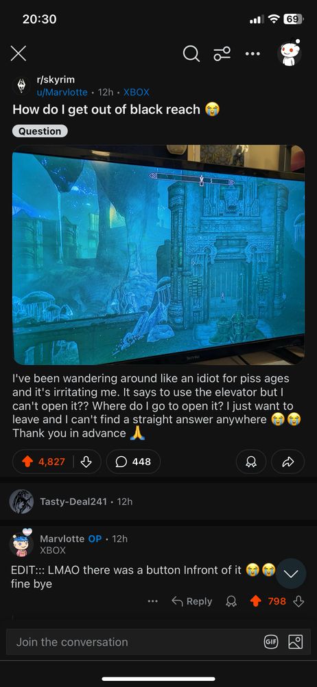 post to r/skyrim titled “How do i get out of black reach?”

image of a blocked gate in black reach

post text: “I’ve been wandering around like an idiot for lisa ages and it’s irritating me. It says to use the elevator but I can’t open it?? Where do I go to open it? I just want to leave and so can’t find a straight answer anywhere 😭😭 Thank you in advance 🙏”

comment from OP: “EDIT::: LMAO there was a button Infront of it 😭😭 fine bye”