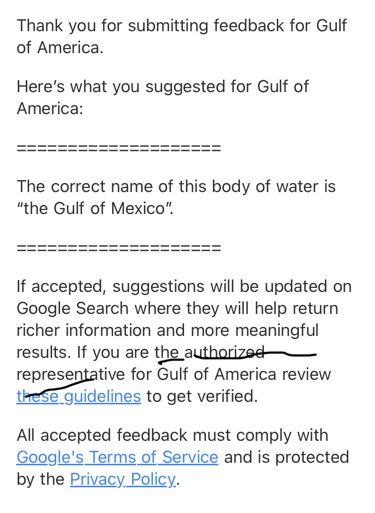 The automated feedback email I received from Google, saying my suggestion that “‘the Gulf of America’ is inaccurate” is under consideration. 

The text that reads “If you are the authorized representative for Gulf of America” is underlined in shaky thin black e-marker. 