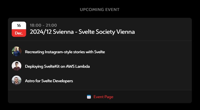 Screenshot of next meetup: 2024/12 Svienna - Svelte Society Vienna
Recreating Instagram-style stories with Svelte
Deploying SvelteKit on AWS Lambda
Astro for Svelte Developers