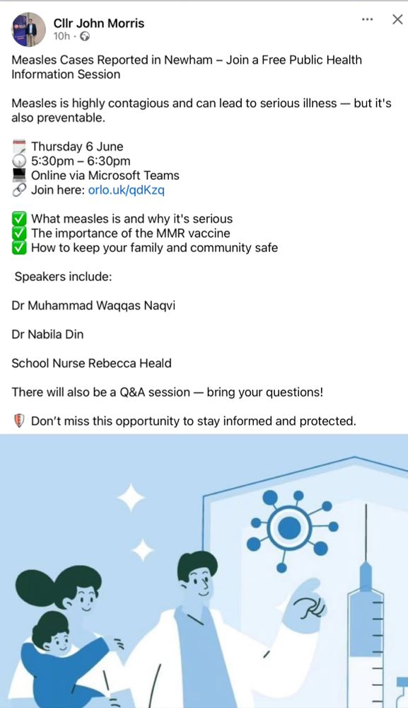 Measles Cases Reported in Newham – Join a Free Public Health Information Session

Measles is highly contagious and can lead to serious illness — but it's also preventable.

🗓️ Thursday 6 June
🕠 5:30pm – 6:30pm
💻 Online via Microsoft Teams
🔗 Join here: orlo.uk/qdKzq

✅ What measles is and why it's serious
✅ The importance of the MMR vaccine
✅ How to keep your family and community safe

 Speakers include:

Dr Muhammad Waqqas Naqvi

Dr Nabila Din

School Nurse Rebecca Heald

There will also be a Q&A session — bring your questions!

🛡️ Don’t miss this opportunity to stay informed and protected.