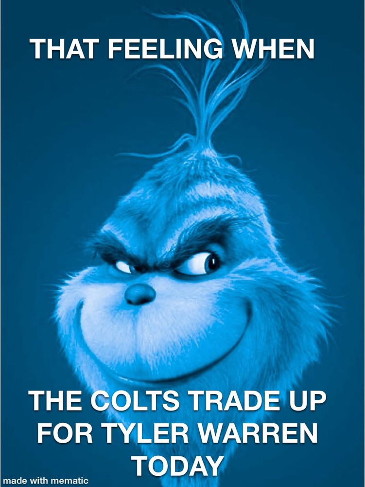 The a play on the blue grinch knee surgery meme that says “that feeling when the colts trade up for Tyler Warren today”