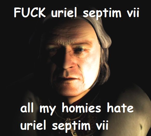 image of emperor uriel septim vii from the elder scrolls: Oblivion. He is an old man wearing fur-lined robes looking downcast in dramatic lighting

over the top of the image is text in white comic sans

the top text reads: FUCK uriel septim vii
the bottom text reads: all my homies hate uriel septim vii