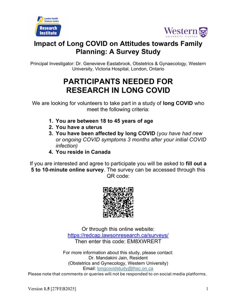 Impact of Long COVID on Attitudes towards Family Planning: A Survey Study
Principal Investigator: Dr. Genevieve Eastabrook, Obstetrics & Gynaecology, Western University, Victoria Hospital, London, Ontario
PARTICIPANTS NEEDED FOR RESEARCH IN LONG COVID
We are looking for volunteers to take part in a study of long COVID who meet the following criteria:
1. You are between 18 to 45 years of age
2. You have a uterus
3. You have been affected by long COVID (you have had new or ongoing COVID symptoms 3 months after your initial COVID infection)
4. You reside in Canada
If you are interested and agree to participate you will be asked to fill out a 5 to 10-minute online survey.