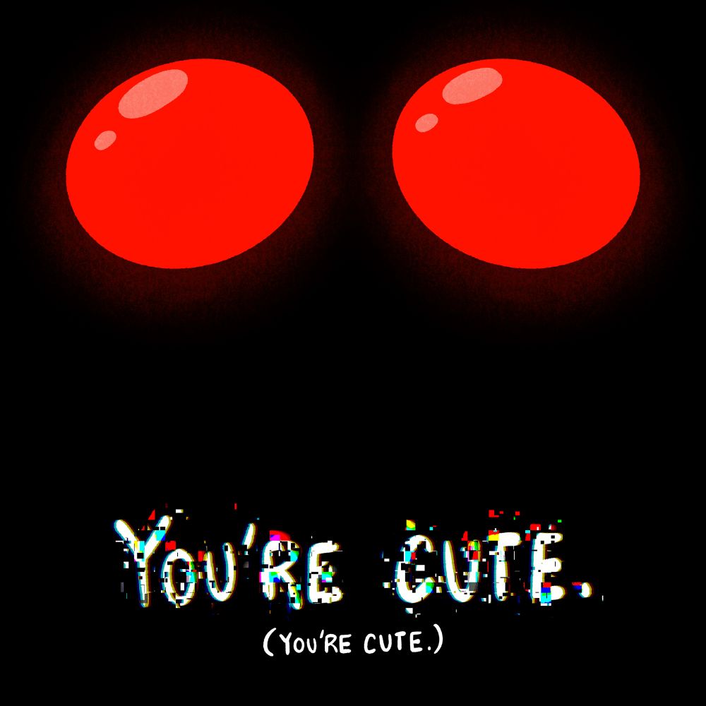 The rotund version of mothman (a shadowy shape with wings, moth fronds and bright red eyes) is now covering the entire screen with their face, close as possible. Mothman says “You’re cute.” In glitched out text.