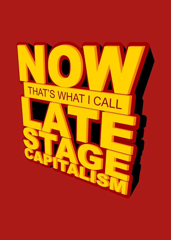 Late stage capitalism