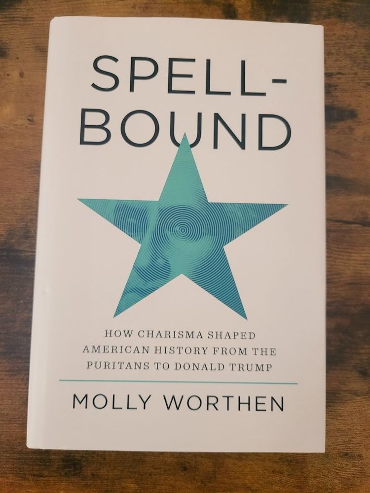 Molly Worthen, Spellbound: How Charisma Shaped American History from the Puritans to Donald Trump (Forum Books, 2025)