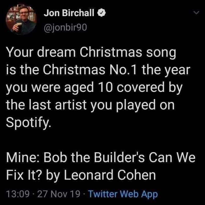 Screenshot of a tweet from jonbir90: "Your dream Christmas song is the Christmas No.1 the year you were aged 10 covered by the last artist you played on Spotify. Mine: Bob the Builder's Can We Fix It? by Leonard Cohen"