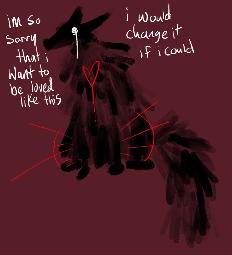a scribble black fox figure white blank white eyes crying, their red heart’s connection trailing to between their legs. text reads: i’m so sorry that i want to be loved like this. i would change it if i could.