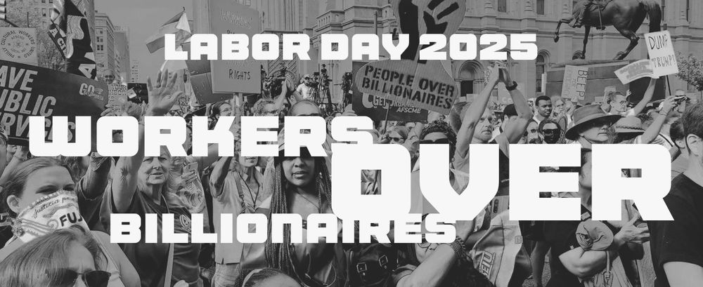A black and white image of a crowd of people holding signs that read "People Over Billionairs" Save Public Servants", and "Dump Trump". Text over the photo reads "Labor Day 2025, Workers over Billionaires."