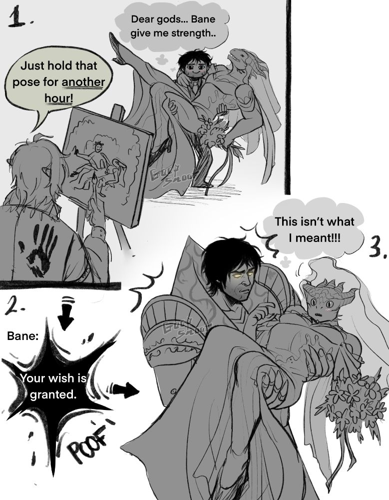 A short sketch comic of Durge and Gortash. The first panel shows Gortash carrying Durge in a bridal carry as the painter Adii (my Tav, though just a simple banite in this comic) paints them together in real time. The painter is also not actually a professional painter, but still the simple painting has a certain charm to it. Gortash smiles and sweats nervously as the painter says “Just hold that pose for another hour!”. Gortash can’t hold Durge for such a long time, nervously thinking to himself “Dear gods… Bane give me strength.”

Gortash didn’t actually mean for Bane to take it literally, and is taken off guard when he gets transformed into his boss form. Bane says in Gortash’s mind “Your wish is granted,” and poof, Gortash is much larger and can now easily carry Durge. Durge looks pleasantly surprised, his veil falling off at the sudden change. Gortash thinks “this isn’t what I meant!!!” and looks slightly irked.