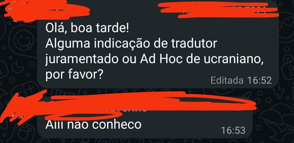 Print de grupo do WhatsApp com duas mensagens. Os nomes estão censurados. A primeira:
Olá, boa tarde!
Alguma indicação de tradutor juramentado ou Ad Hoc de ucrsniano, por favor?
A segunda:
Aiii não conheco