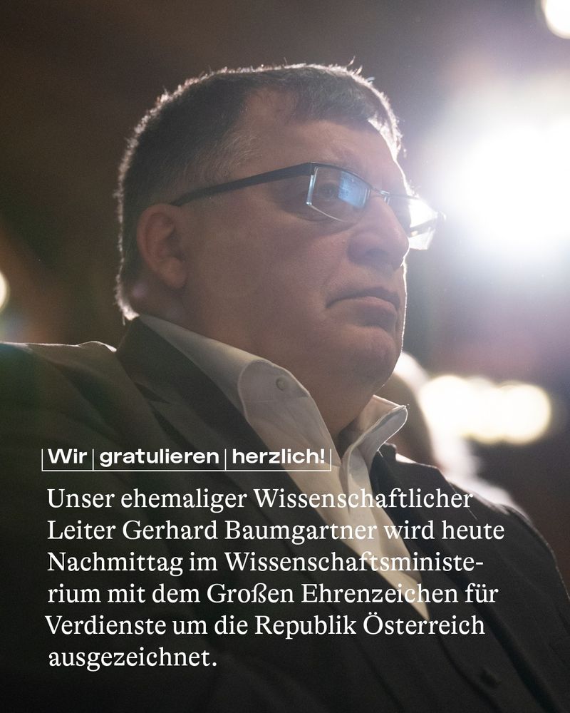Foto von Gerhard Baumgartner und in weißer Schrift der Text: Wir gratulieren herzlich! Unser ehemaliger Wissenschaftlicher Leiter Gerhard Baumgartner wird heute Nachmittag im Wissenschaftsministerium mit dem Großen Ehrenzeichen für Verdienste um die Republik Österreich ausgezeichnet. 