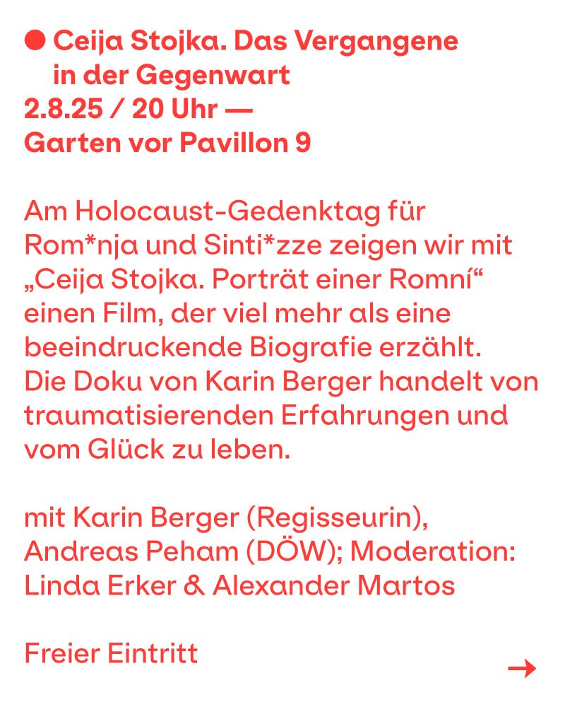Ceija Stojka - Das Vergangene in der Gegenwart. 2.8.25, 20 Uhr. Garten vor dem Pavillon 9. Am Holocaust-Gedenktag für Rom*nja und Sinti*zze zeigen wir mit "Ceija Stojka. Porträt einer Romni" einen Film, der viel mehr als eine beeindruckende Biografie erzählt. Die Doku von Karin Berger handelt von traumatisierenden Erfahrungen und dem Glück zu leben. Freier Eintritt