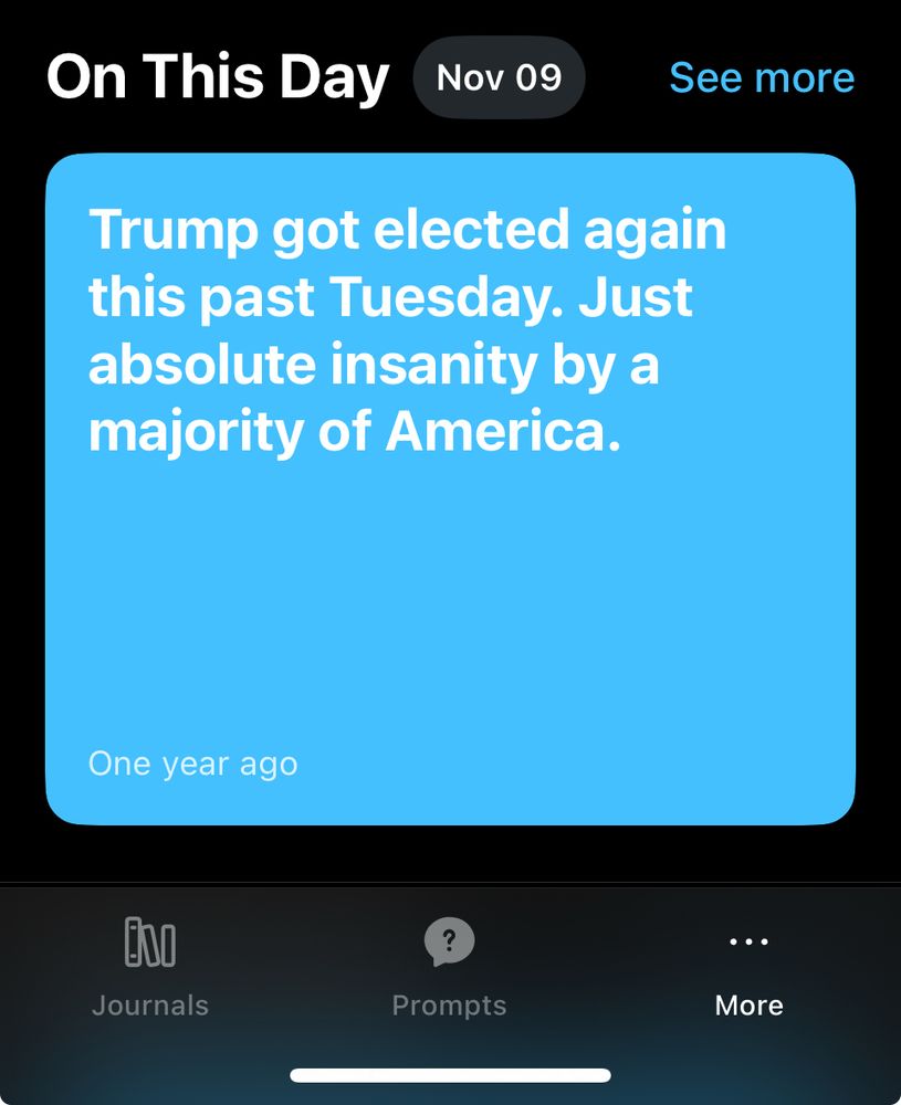 Screenshot of personal journal entry that says Trump got elected again this past Tuesday. Just absolute Yosemite by a majority of America. One year ago, November 9.