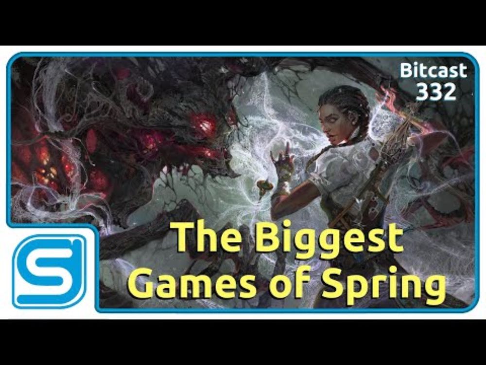 Bitcast 332 : The Biggest Games of Spring