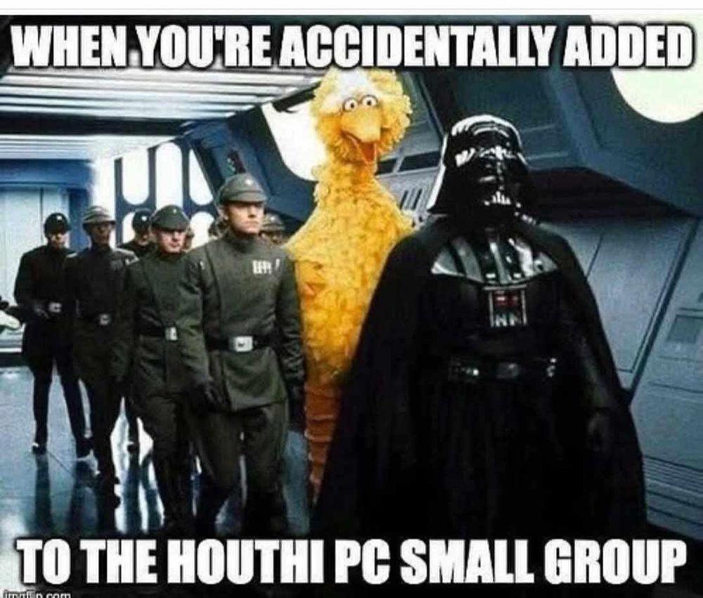 Big bird following Darth Vader with imperial officers. Text reads, when you're accidentally added to the Houthi PC small group. 