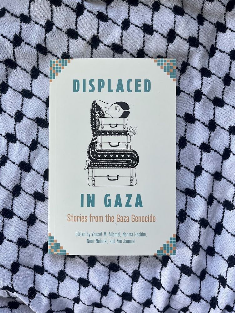 Displaced in Gaza: Stories from the Gaza Genocide Edited by Yousef M. Aljamal, Norma Hashim, Noor Nabulsi, and Zoe Jannuzi
